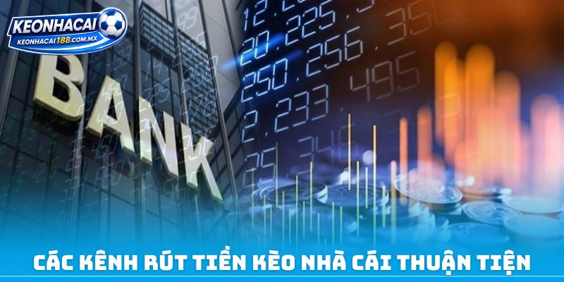 Các kênh rút tiền kèo nhà cái thuận tiện