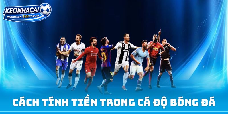 Cách Tính Tiền Trong Cá Độ Bóng Đá