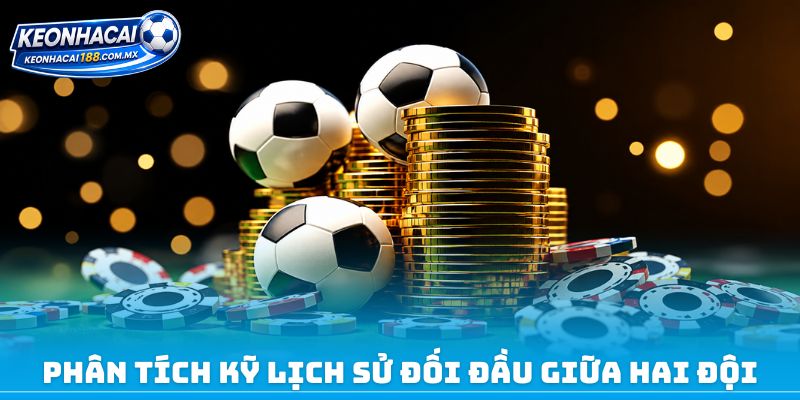 Phân tích kỹ lịch sử đối đầu giữa hai đội 