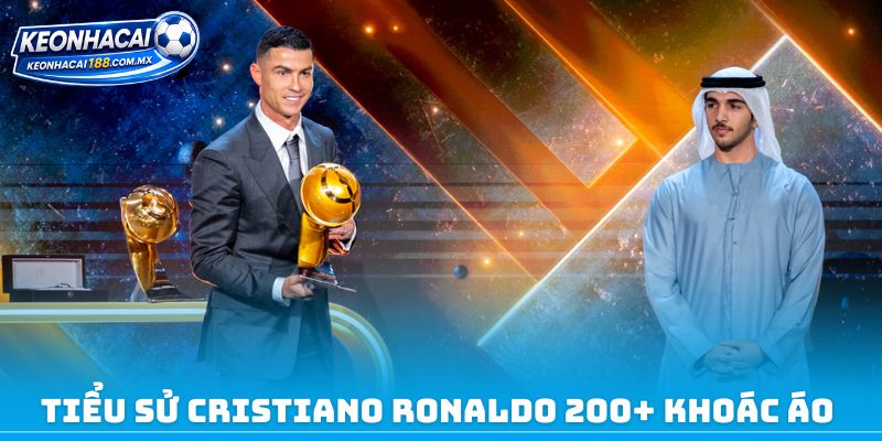 Tiểu sử Cristiano Ronaldo 200+ khoác áo