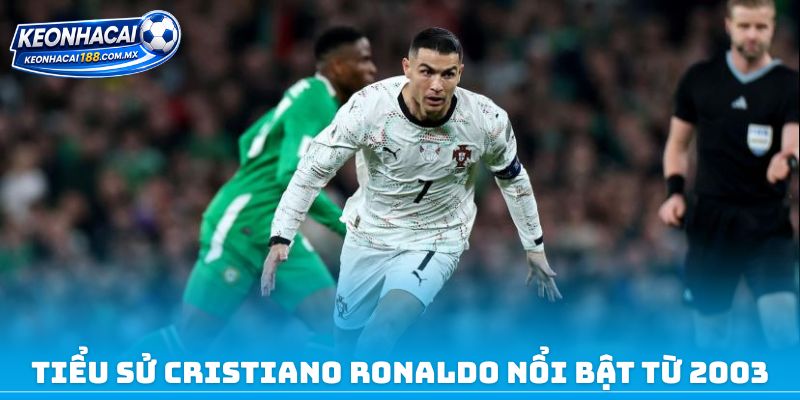 Tiểu sử Cristiano Ronaldo nổi bật từ 2003