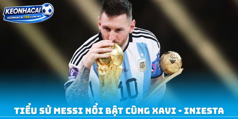 Tiểu sử Messi nổi bật cùng Xavi - Iniesta