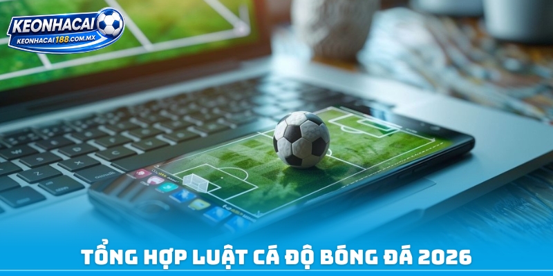 Tổng hợp luật cá độ bóng đá 2026